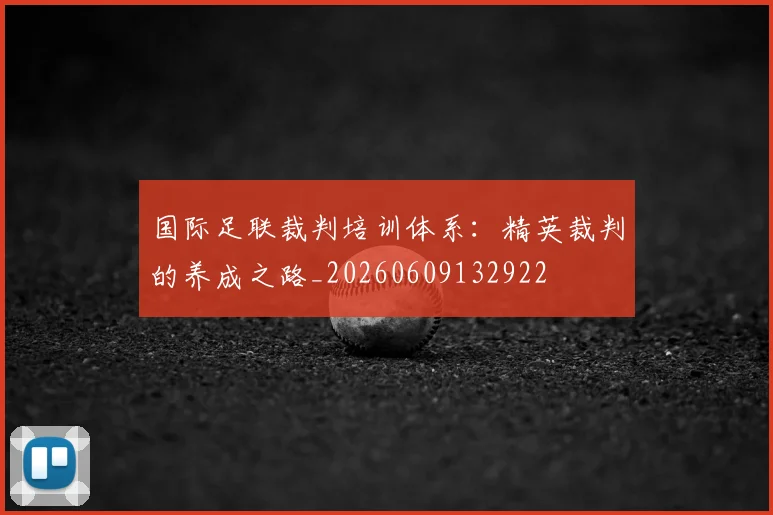 国际足联裁判培训体系:精英裁判的养成之路_20260609132922