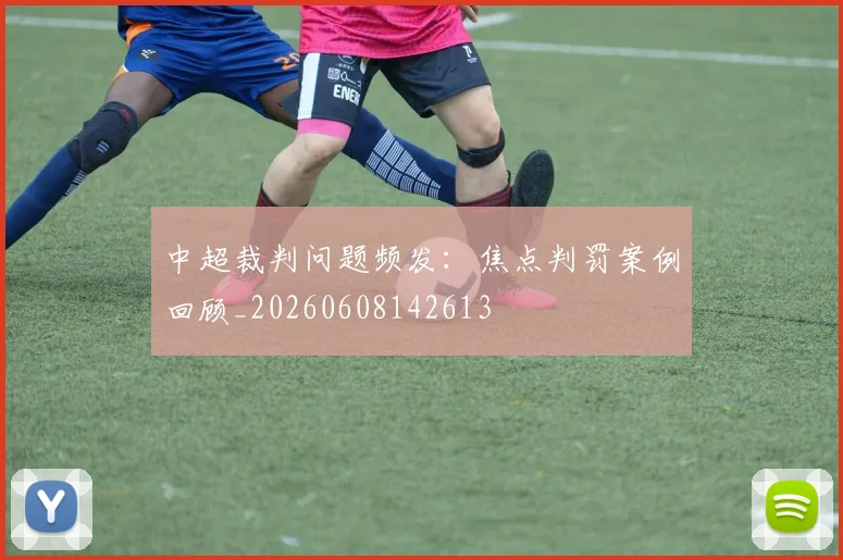 中超裁判问题频发:焦点判罚案例回顾_20260608142613