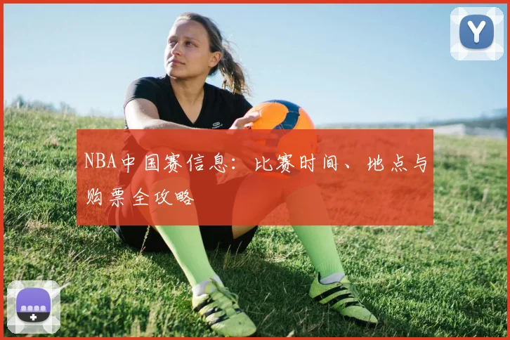 NBA中国赛信息:比赛时间、地点与购票全攻略