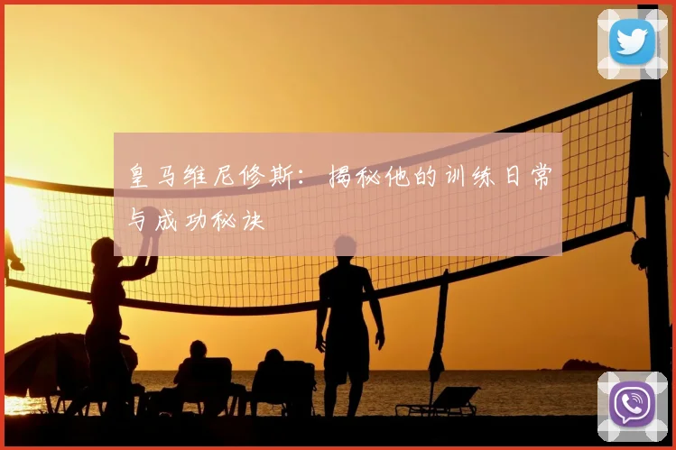 皇马维尼修斯：揭秘他的训练日常与成功秘诀